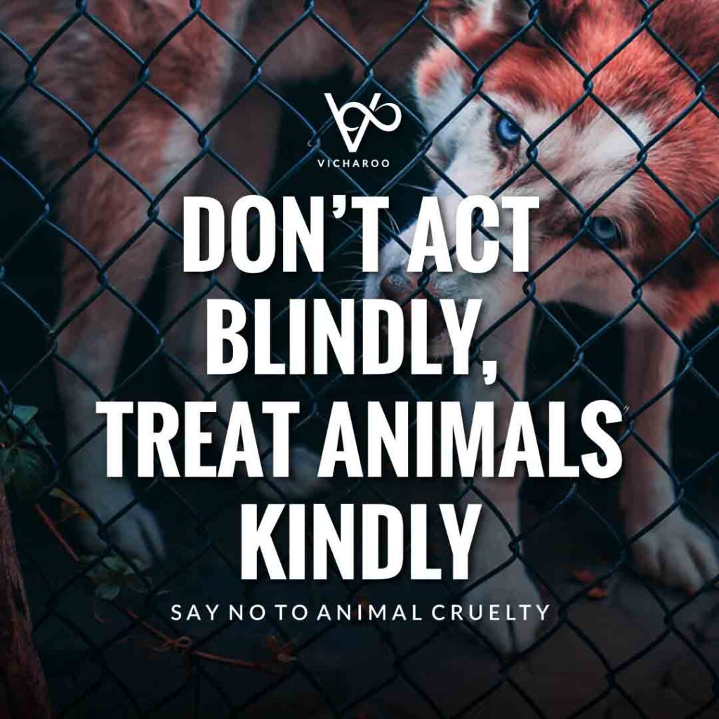 Don’t act blindly, treat animals kindly | World Animal Day | International Animal Rights Day Slogans & Quotes