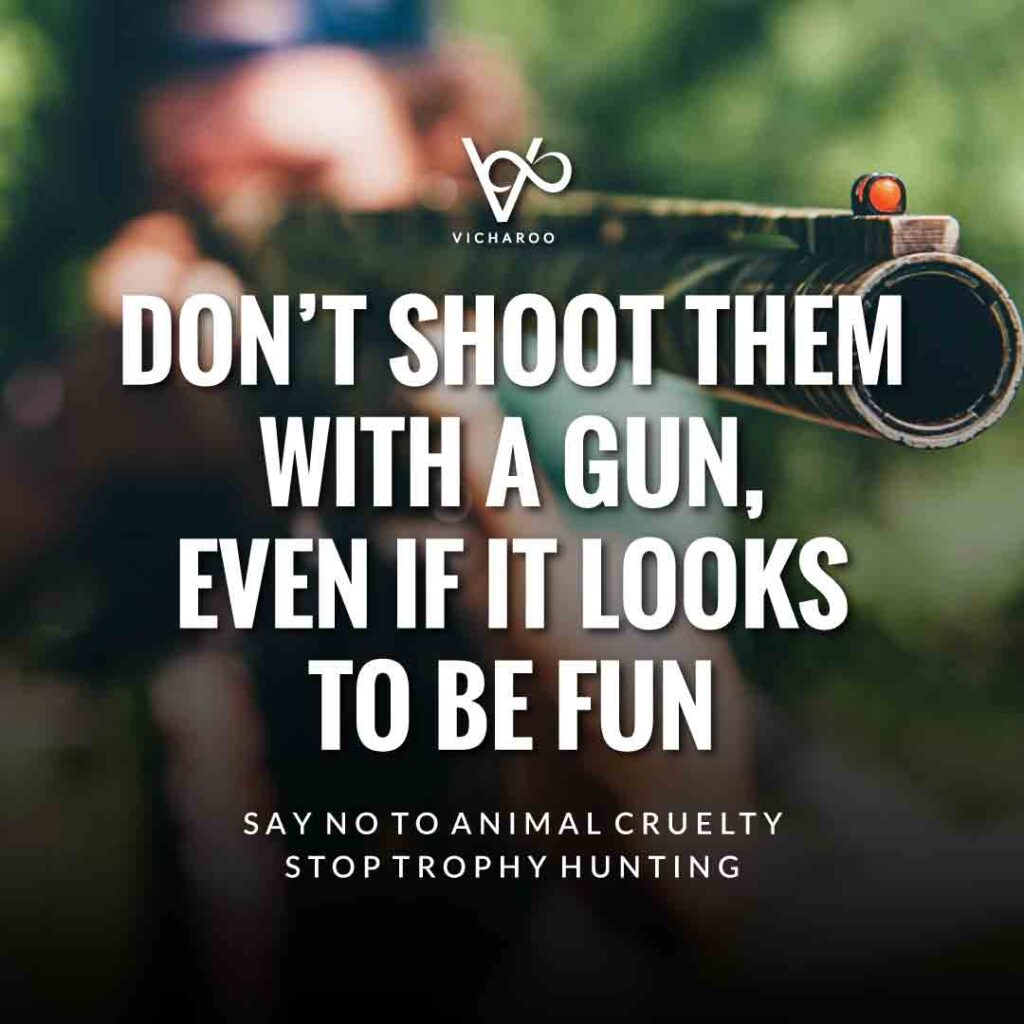 Don’t shoot them with a gun, even if it looks to be fun | Trophy Hunting | World Animal Day | International Animal Rights Day Slogans & Quotes