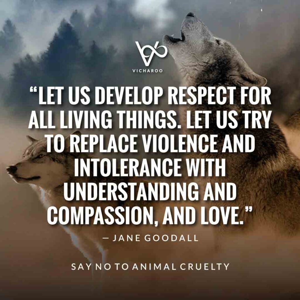 Let us develop respect for all living things. Let us try to replace violence and intolerance with understanding and compassion. And love. —Jane Goodall | World Animal Day | International Animal Rights Day Slogans & Quotes
