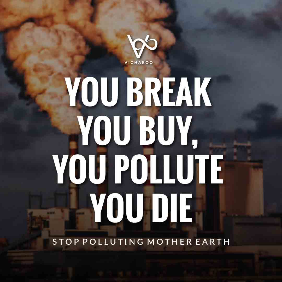 You break you buy, you pollute you die | Pollution Slogans and Quotes