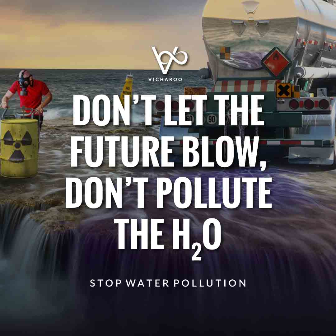 Don't let the future blow, don't pollute the H2O Water