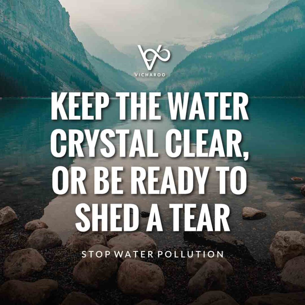 Keep the water crystal clear, or be ready to shed a tear | Ocean Pollution Slogans and Quotes