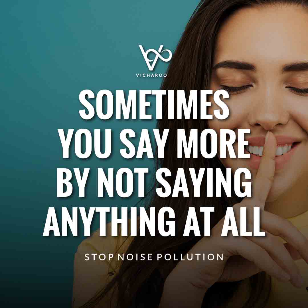 Sometimes you say more by not saying anything at all | Noise / Sound Pollution Slogans and Quotes
