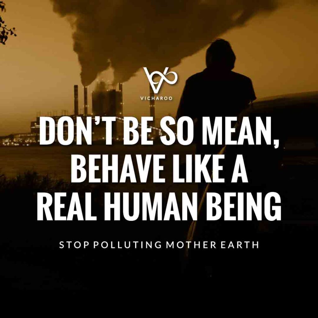 Don't be so mean, behave like a real human being | Pollution Slogans and Quotes