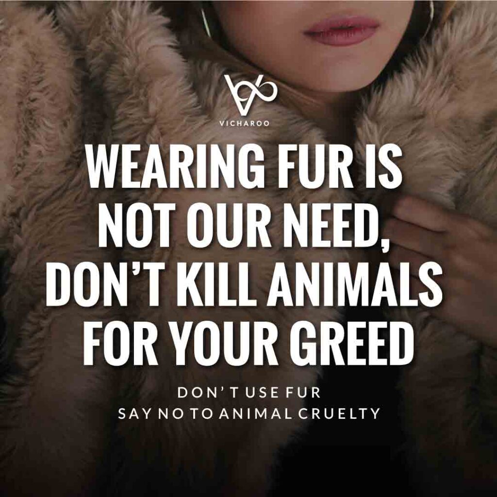 Wearing fur is not our need, Don’t kill animals for your greed | Animal Cruelty | National Anti-Fur Day Slogans and Quotes