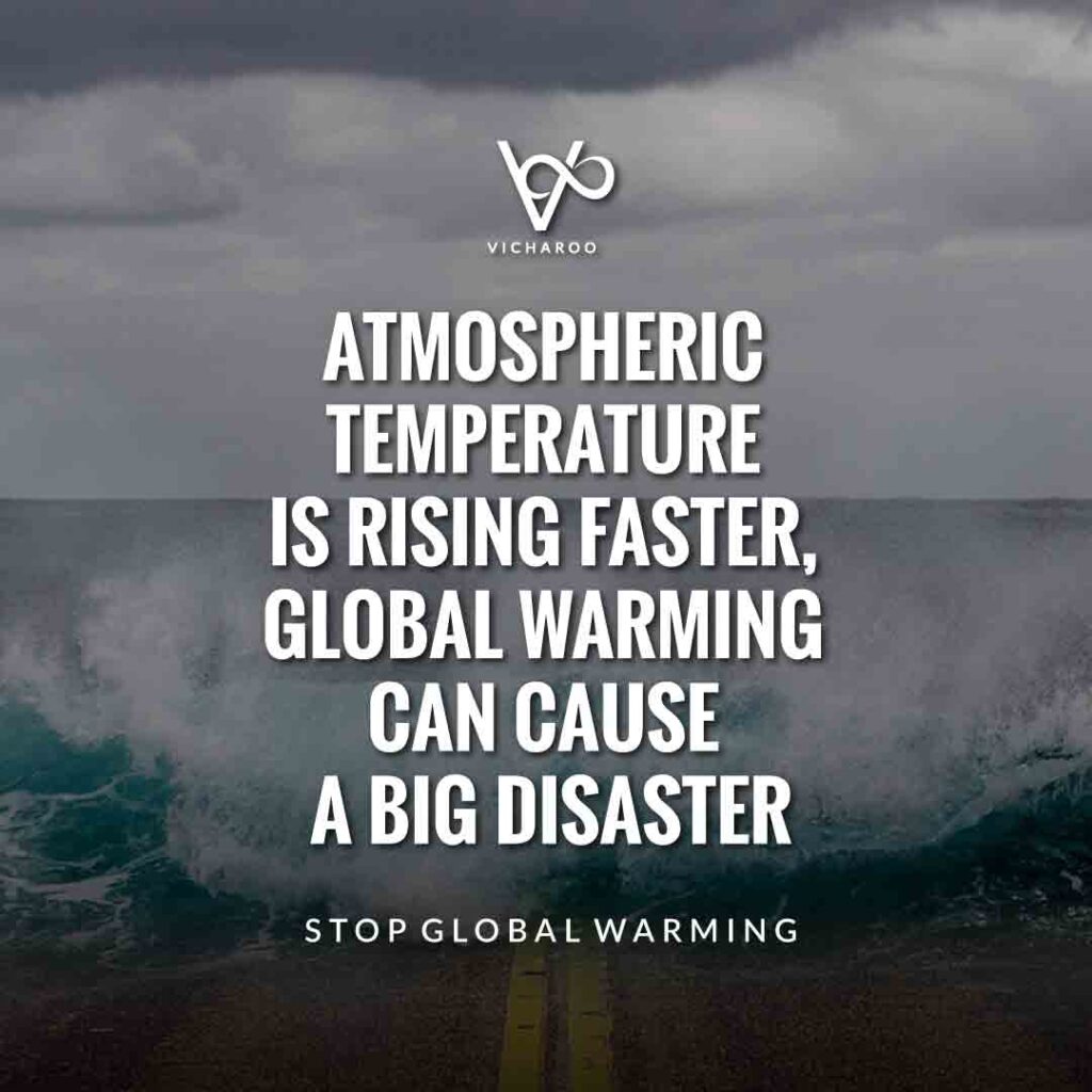 Atmospheric temperature is rising faster, Global warming can cause a big disaster | Global Warming Slogans & Quotes