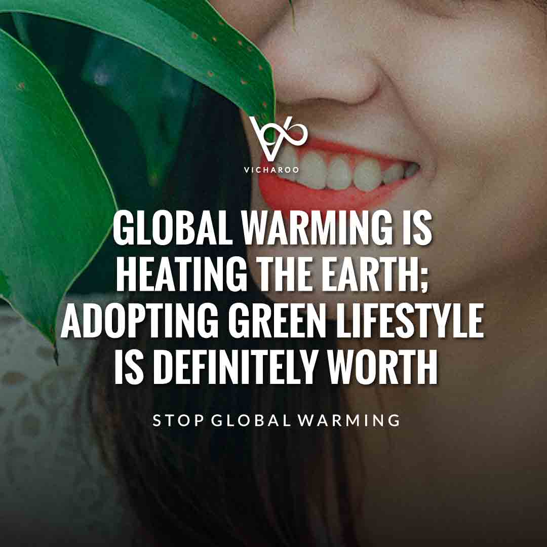 Global warming is heating the earth; Adopting green lifestyle is definitely worth | Global Warming Slogans & Quotes