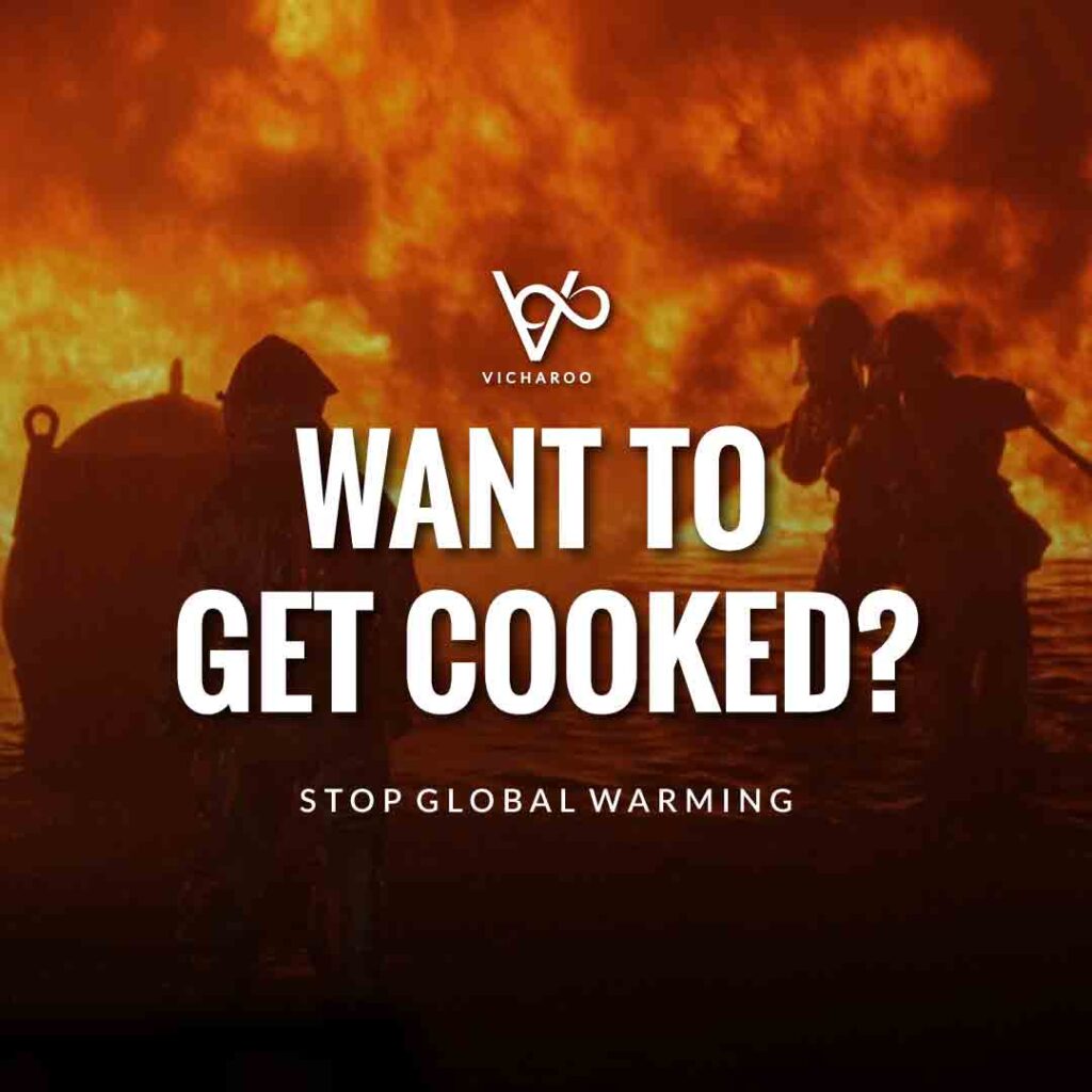 Want to get cooked? | Wildfire | Global Warming Slogans & Quotes