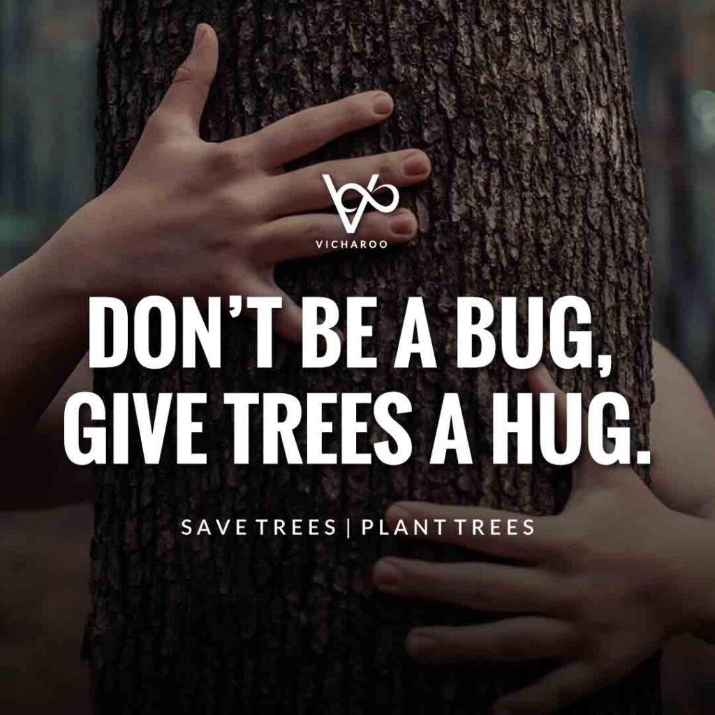 Don't be a bug, give trees a hug | Save Forests | Tree Plantation Slogans & Quotes | Vicharoo