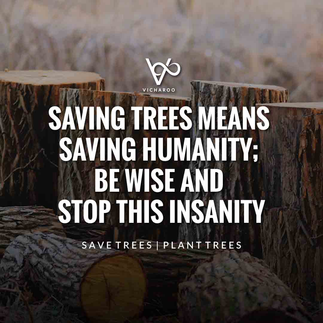 Saving trees means saving humanity, be wise and stop this insanity | Save Forests | Tree Plantation Slogans & Quotes | Vicharoo