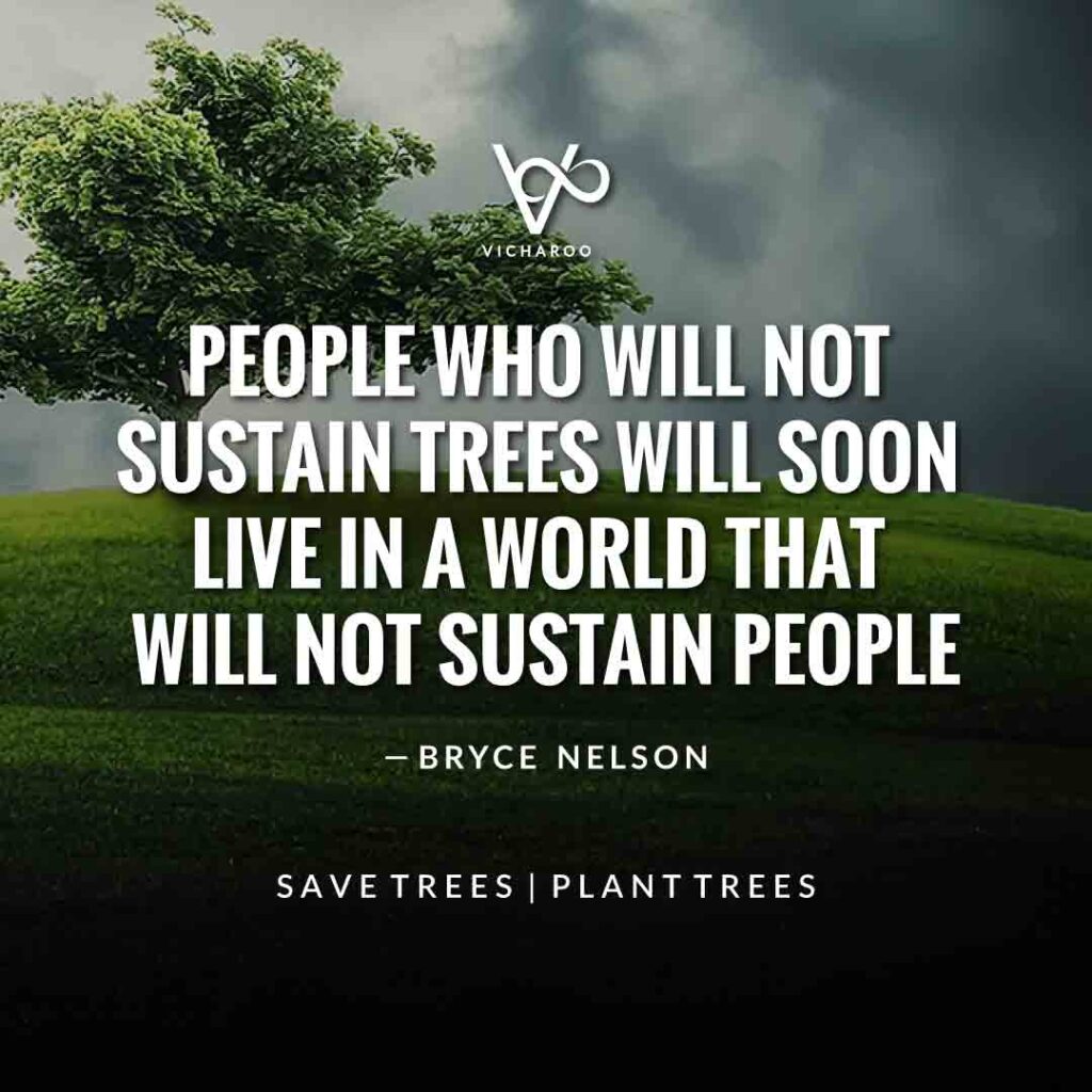 People who will not sustain trees will soon live in a world that will not sustain people. — Bryce Nelson | Save Forests | Tree Plantation Slogans & Quotes | Vicharoo