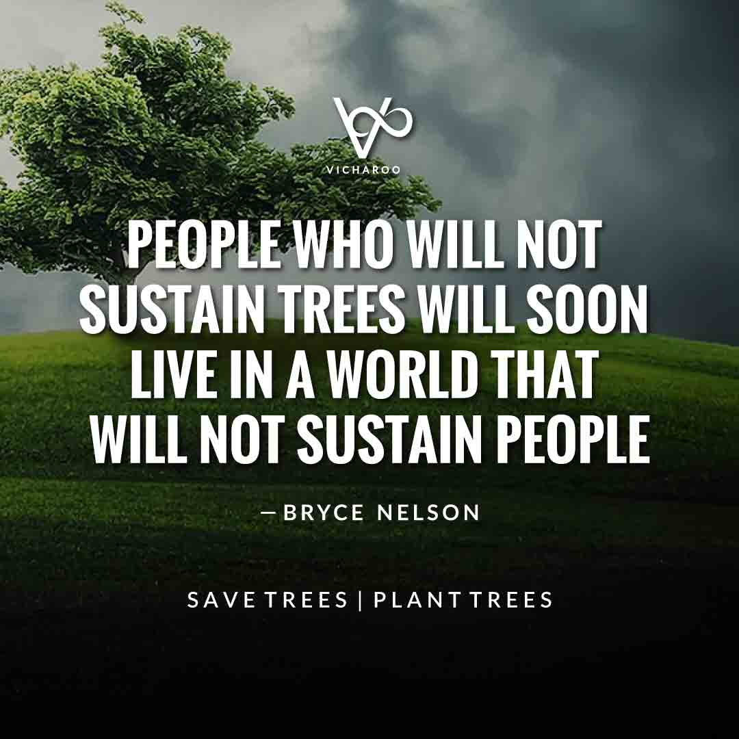 People who will not sustain trees will soon live in a world that will not sustain people. — Bryce Nelson | Save Forests | Tree Plantation Slogans & Quotes | Vicharoo