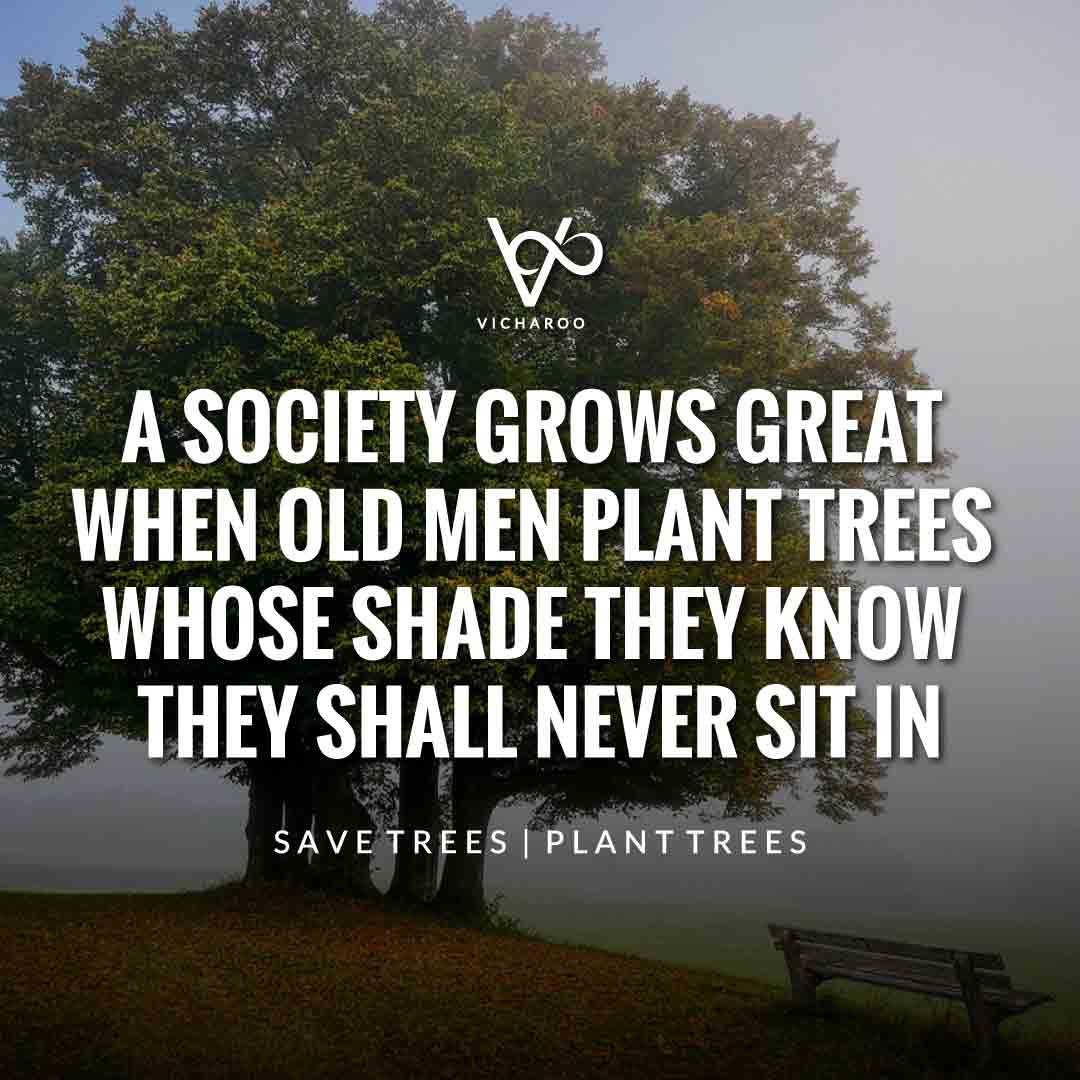 A society grows great when old men plant trees whose shade they know they shall never sit in | Save Forests | Tree Plantation Slogans & Quotes | Vicharoo
