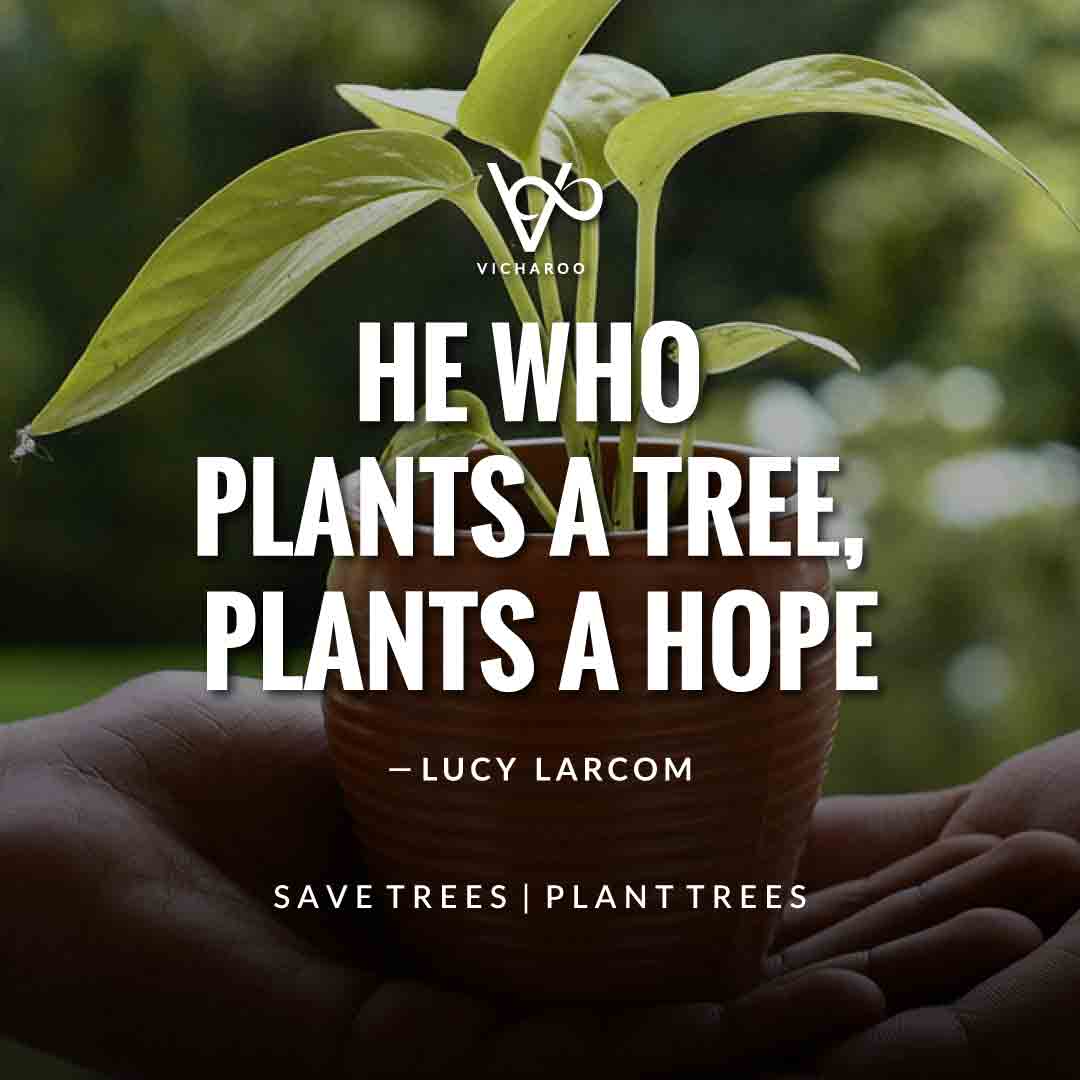 He who plants a tree, plants a hope - Lucy Larcom | Save Forests | Tree Plantation Slogans & Quotes | Vicharoo
