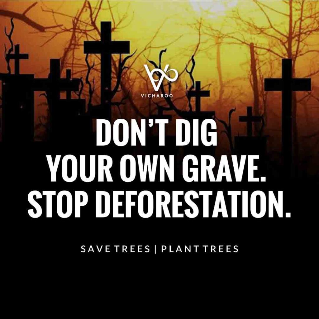 Don't dig your own grave. Stop Deforestation | Save Forests | Tree Plantation Slogans & Quotes | Vicharoo
