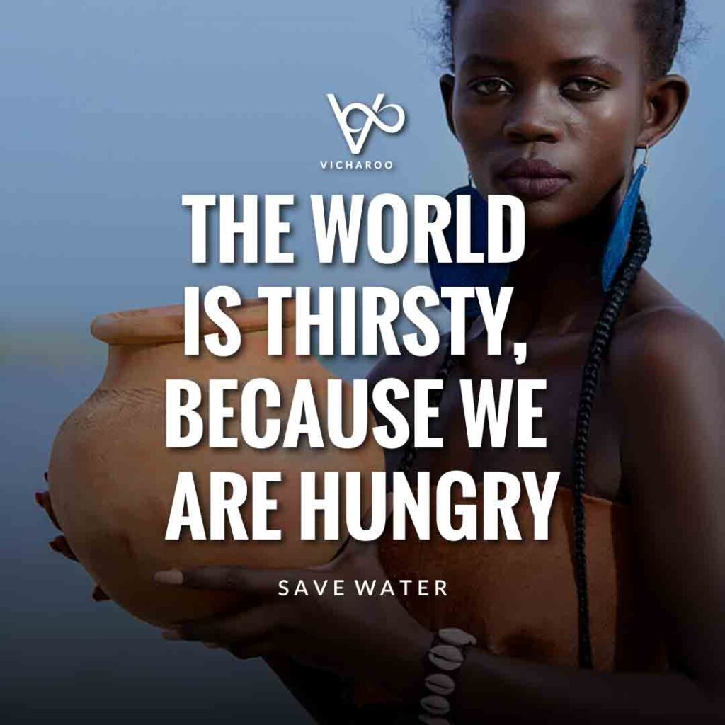 The World is thirsty, because we are hungry | Save Water | Water Conservation Slogans and Quotes