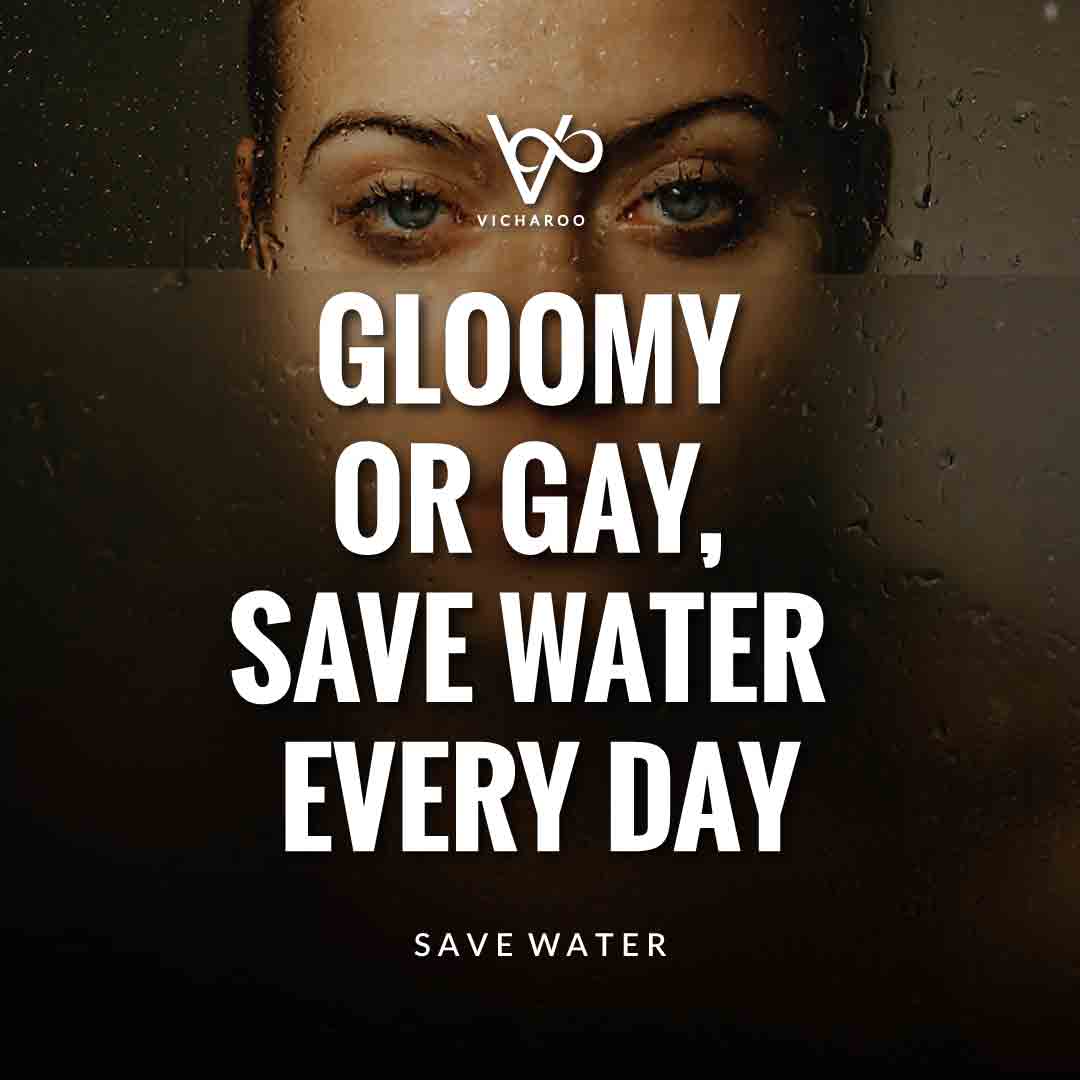Gloomy or gay, save water every day | Save Water | Water Conservation Slogans and Quotes