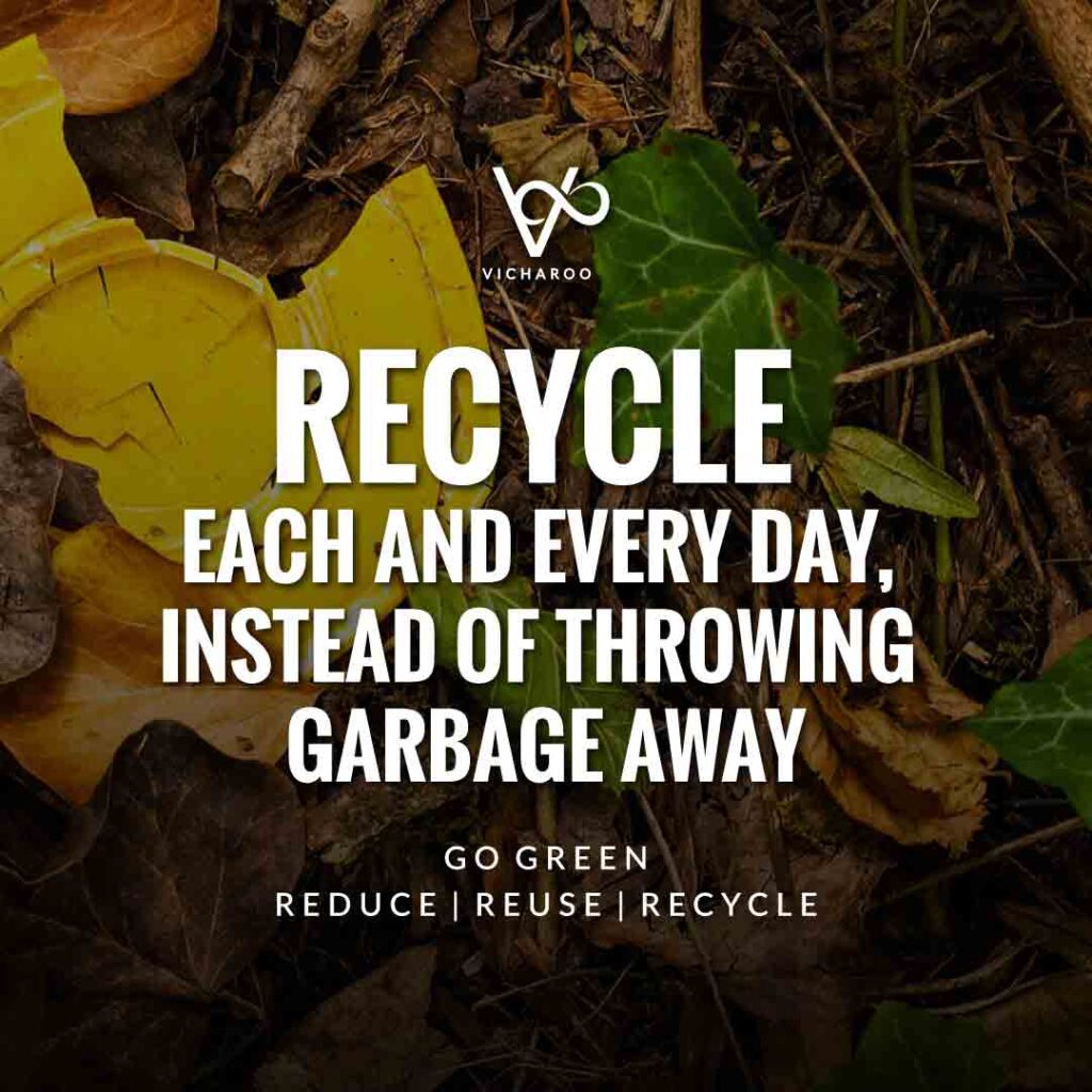 Recycle each and every day, instead of throwing garbage away | Reduce Reuse Recycle | Waste Management Slogans & Quotes | Vicharoo