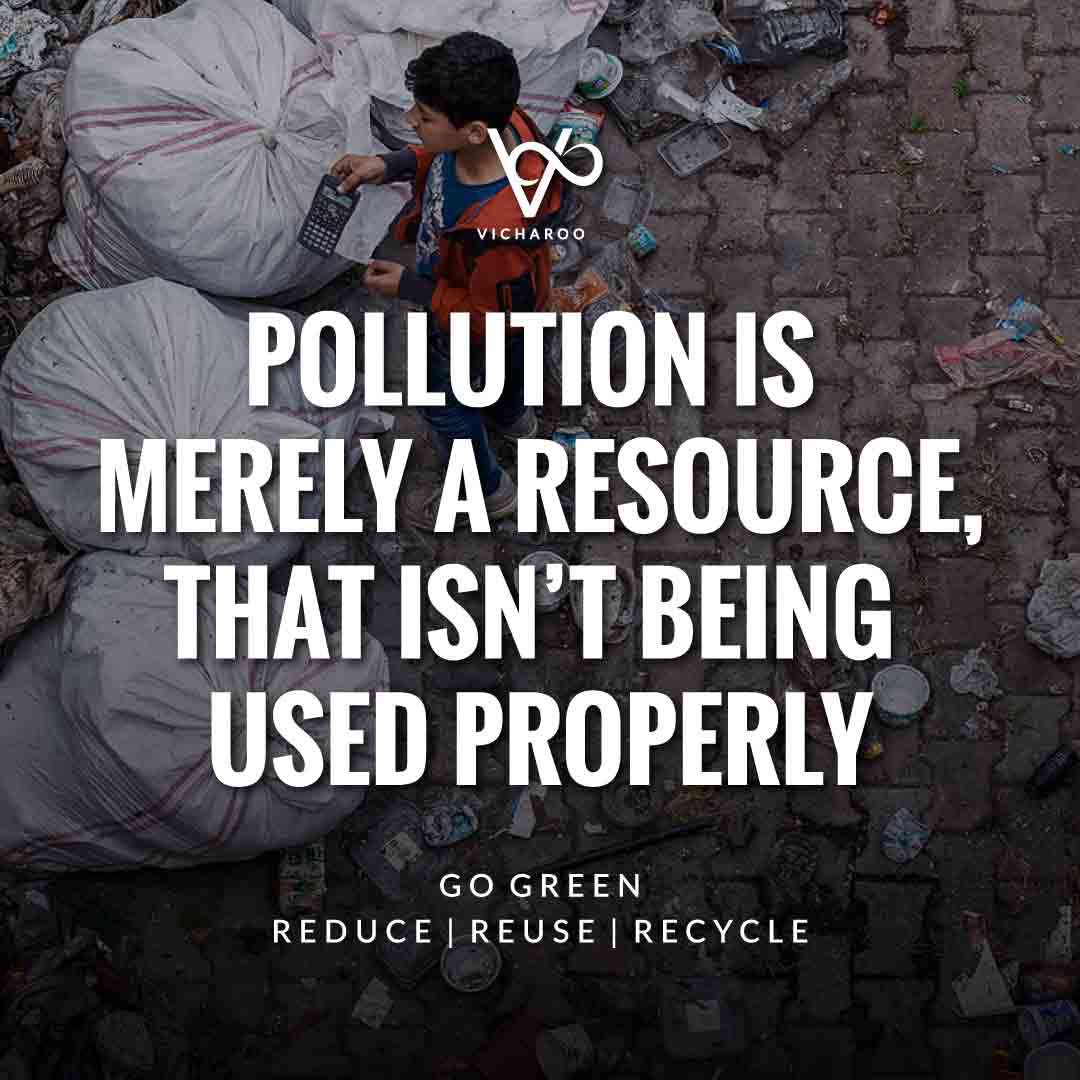 Pollution is merely a resource, that isn't being used properly | Reduce Reuse Recycle | Waste Management Slogans & Quotes | Vicharoo