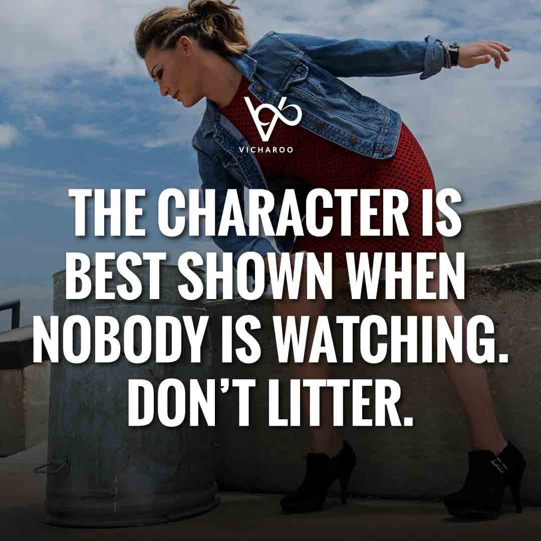 The character is best shown when nobody is watching. Don't litter | Reduce Reuse Recycle | Waste Management Slogans & Quotes | Vicharoo