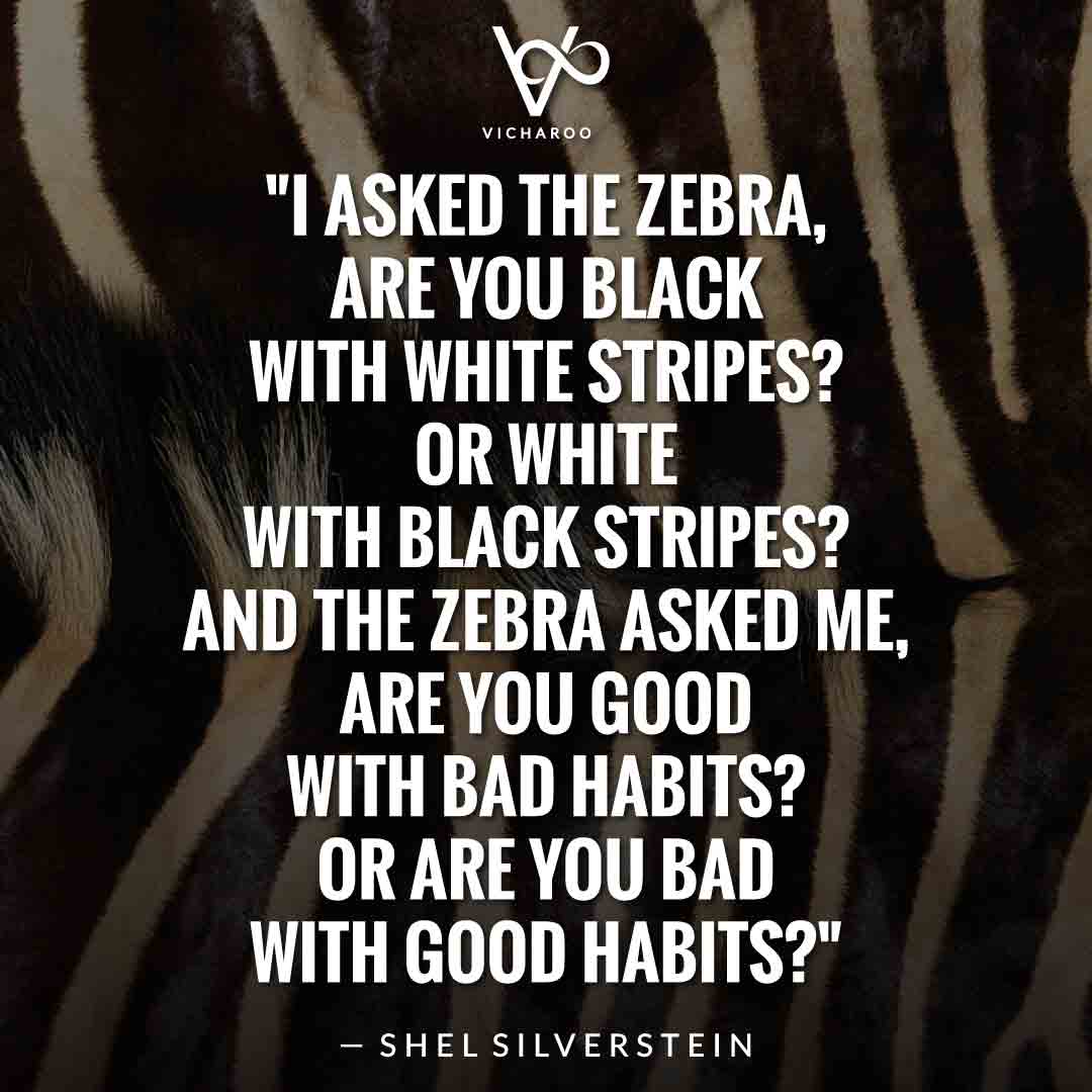 "I asked the Zebra, are you black with white stripes? Or white with black stripes? And the zebra asked me, Are you good with bad habits? Or are you bad with good habits?" — Shel Silverstein | Save Zebras Slogans and Quotes | International Zebra Day