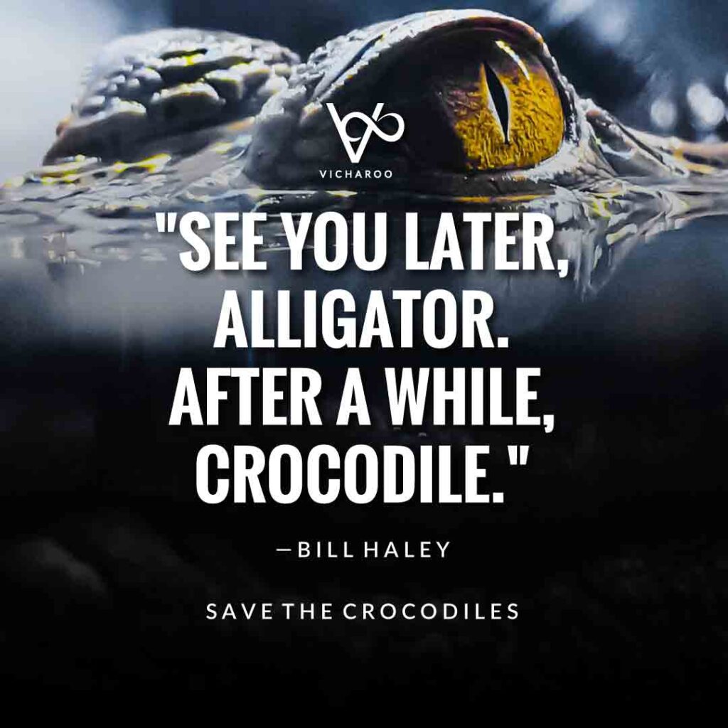 See you later, alligator. After a while, crocodile. — Bill Haley | Save Crocodiles Slogans and Quotes | World Crocodile Day | National Gator / Alligator Day